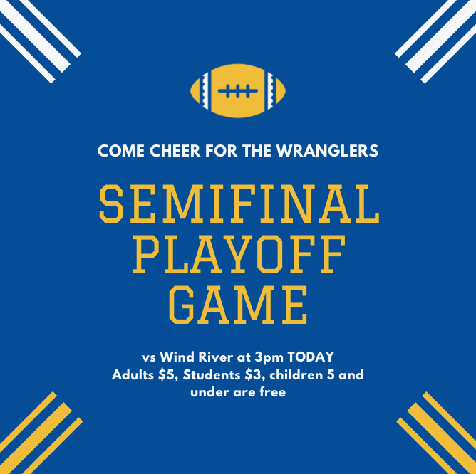 HS football Semifinal Playoff vs Wind River at 3pm Adults $5, Students $3, children 5 and under are free
