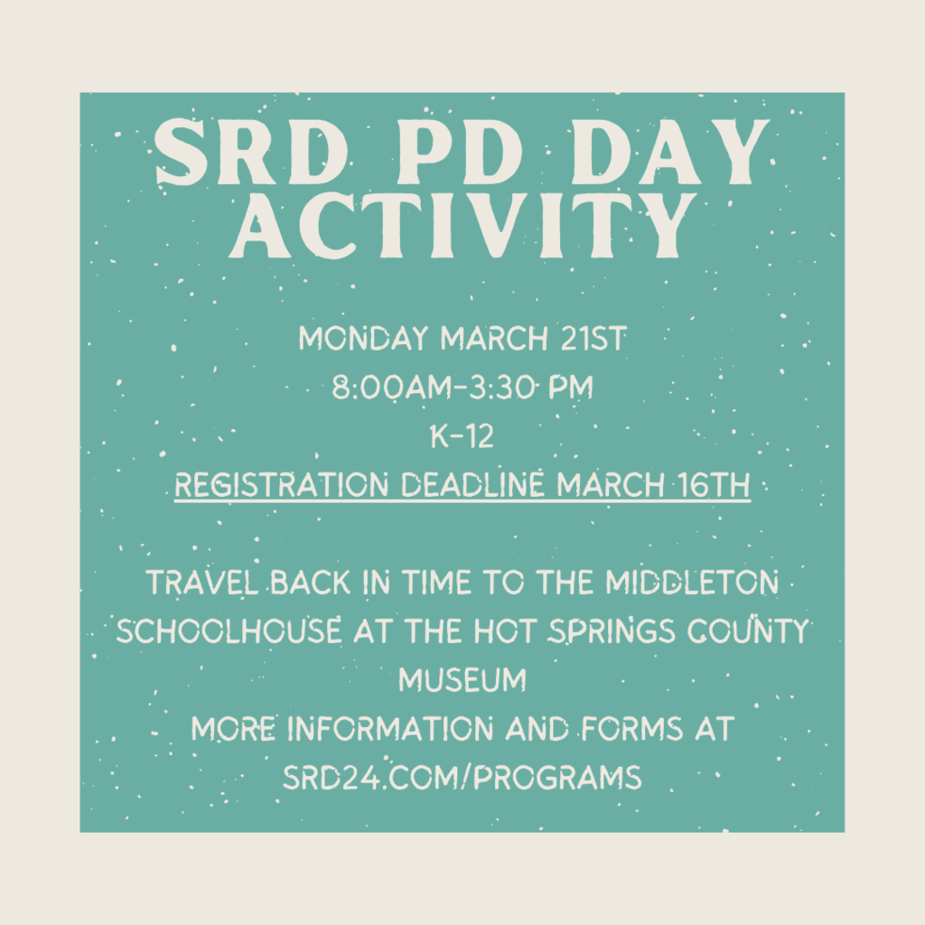 SRD PD Day activity Monday march 21. 8-3:30pm K-12 Registration deadline March 16th. travel back in time to the middleton schoolhouse at the hot springs county museum. More information available at srd24.com/programs