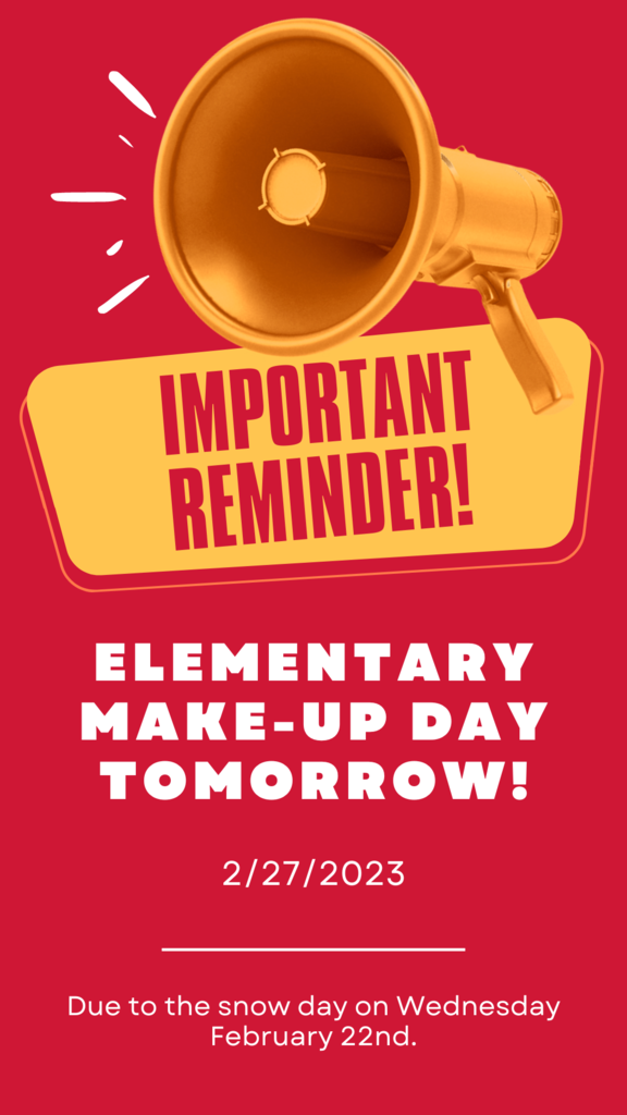 Important Reminder! Elementary Make up day tomorrow 2/27/23 due to the snow day on Feb 22nd