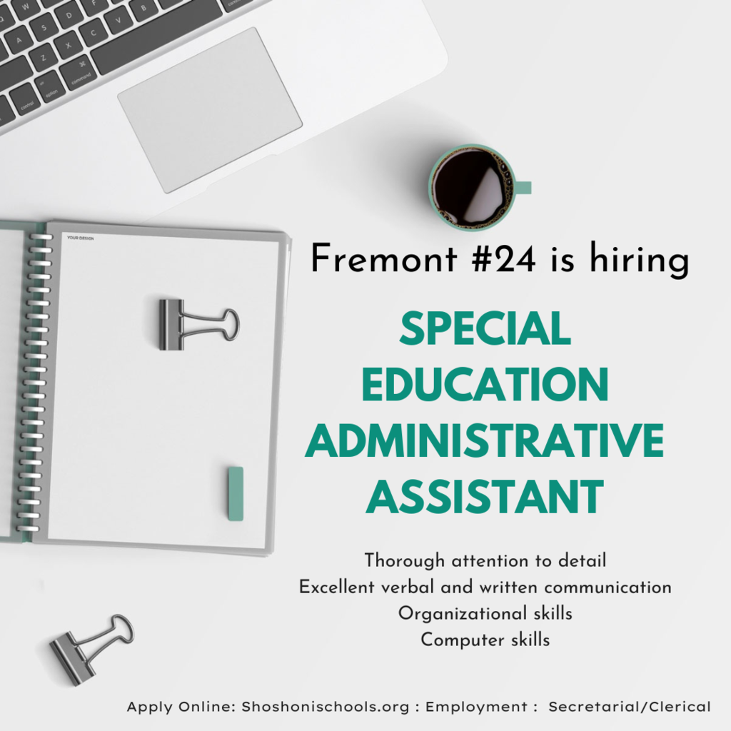 Fremont #24 is hiring Special Education Administrative Assistant Thorough attention to detail excellent verbal and written communication Organizational Skills Computer Skills. Apply Online Shoshonischools.org : Employment:Secretarial/Clerical